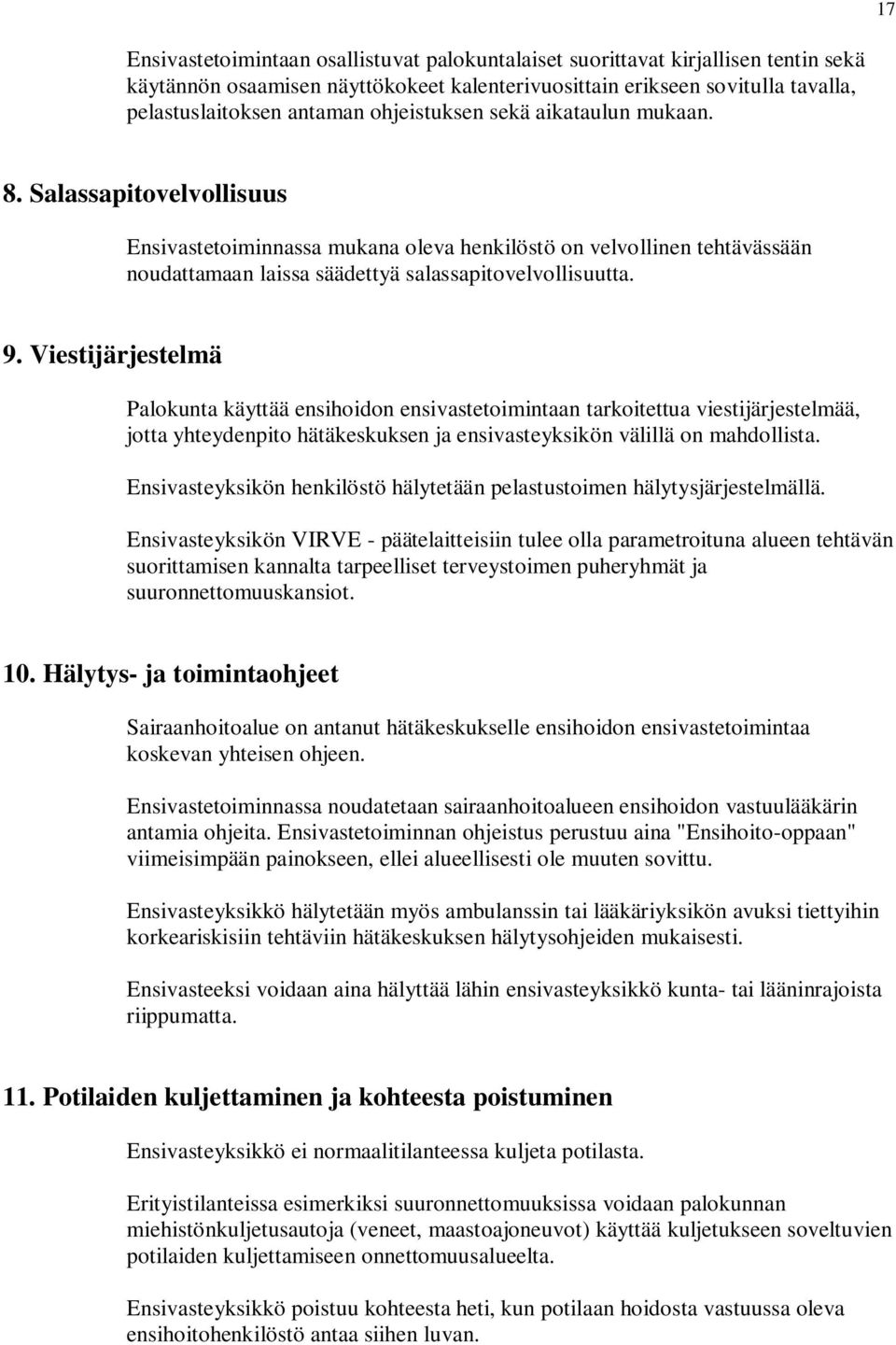 Viestijärjestelmä Palokunta käyttää ensihoidon ensivastetoimintaan tarkoitettua viestijärjestelmää, jotta yhteydenpito hätäkeskuksen ja ensivasteyksikön välillä on mahdollista.