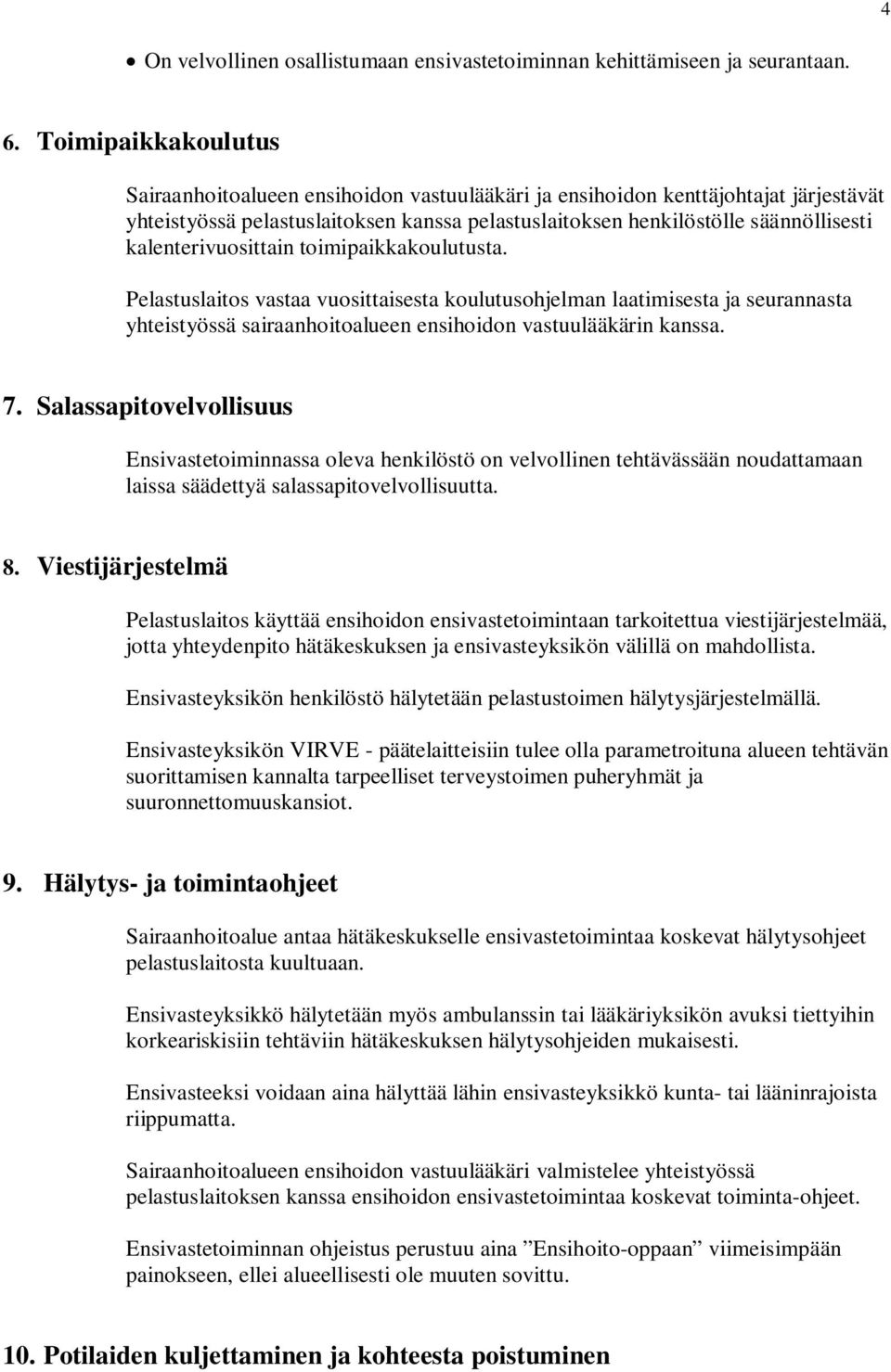kalenterivuosittain toimipaikkakoulutusta. Pelastuslaitos vastaa vuosittaisesta koulutusohjelman laatimisesta ja seurannasta yhteistyössä sairaanhoitoalueen ensihoidon vastuulääkärin kanssa. 7.