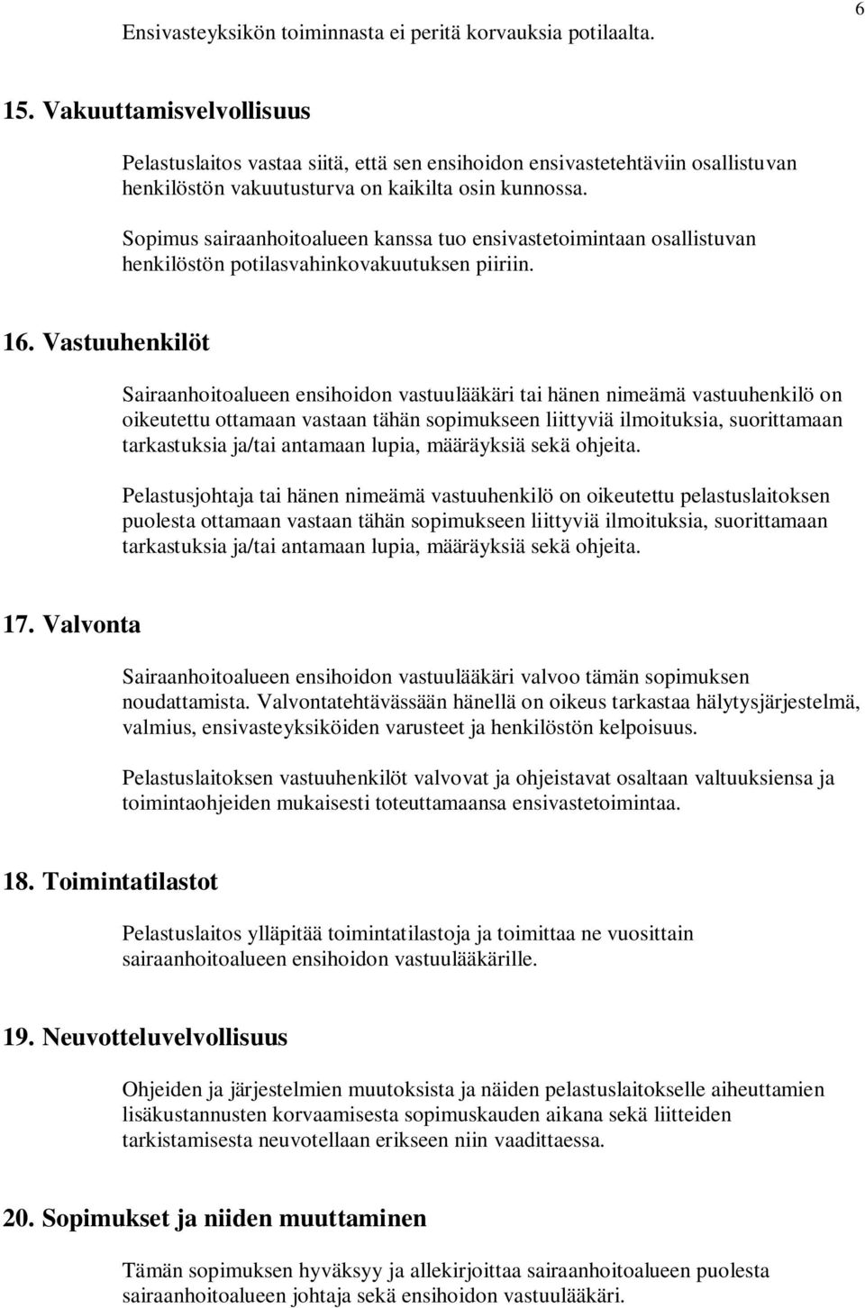 Sopimus sairaanhoitoalueen kanssa tuo ensivastetoimintaan osallistuvan henkilöstön potilasvahinkovakuutuksen piiriin. 16.