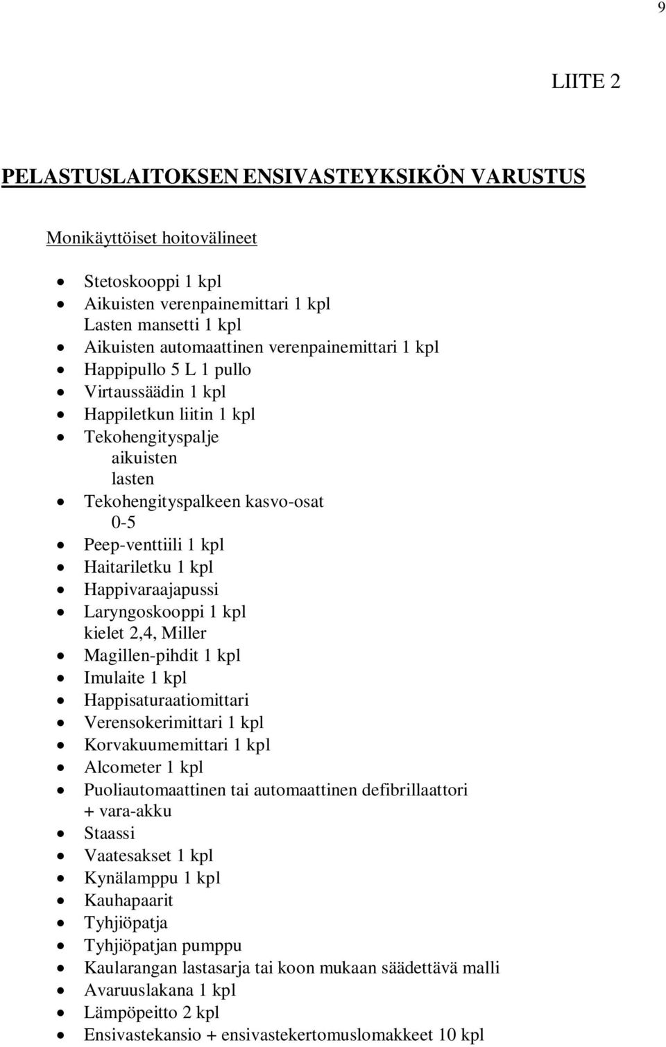 Happivaraajapussi Laryngoskooppi 1 kpl kielet 2,4, Miller Magillen-pihdit 1 kpl Imulaite 1 kpl Happisaturaatiomittari Verensokerimittari 1 kpl Korvakuumemittari 1 kpl Alcometer 1 kpl