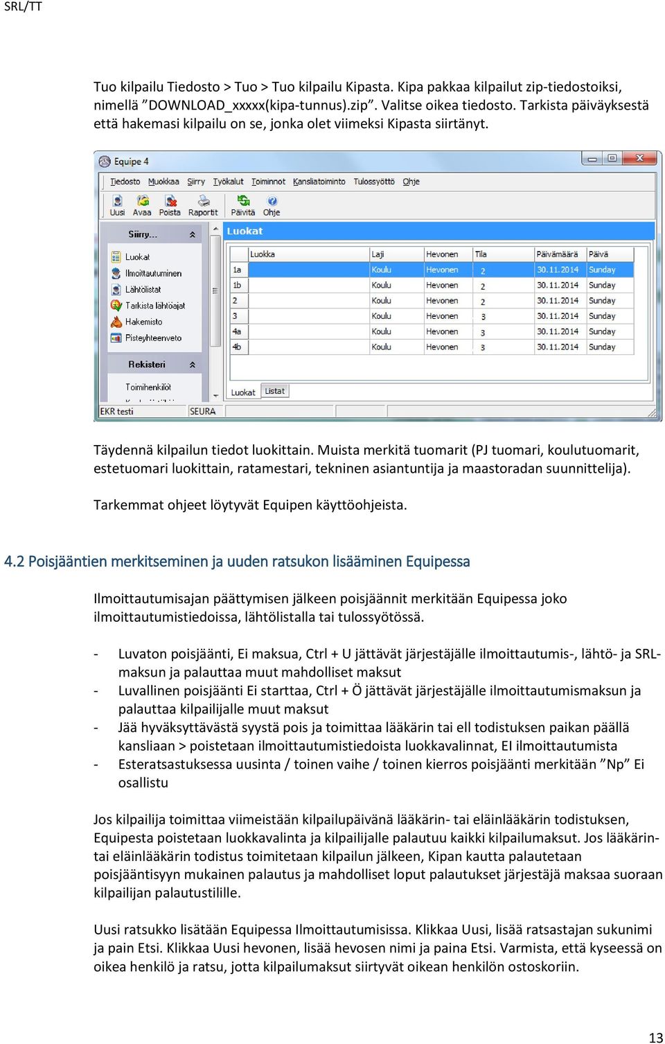 Muista merkitä tumarit (PJ tumari, kulutumarit, estetumari lukittain, ratamestari, tekninen asiantuntija ja maastradan suunnittelija). Tarkemmat hjeet löytyvät Equipen käyttöhjeista. 4.