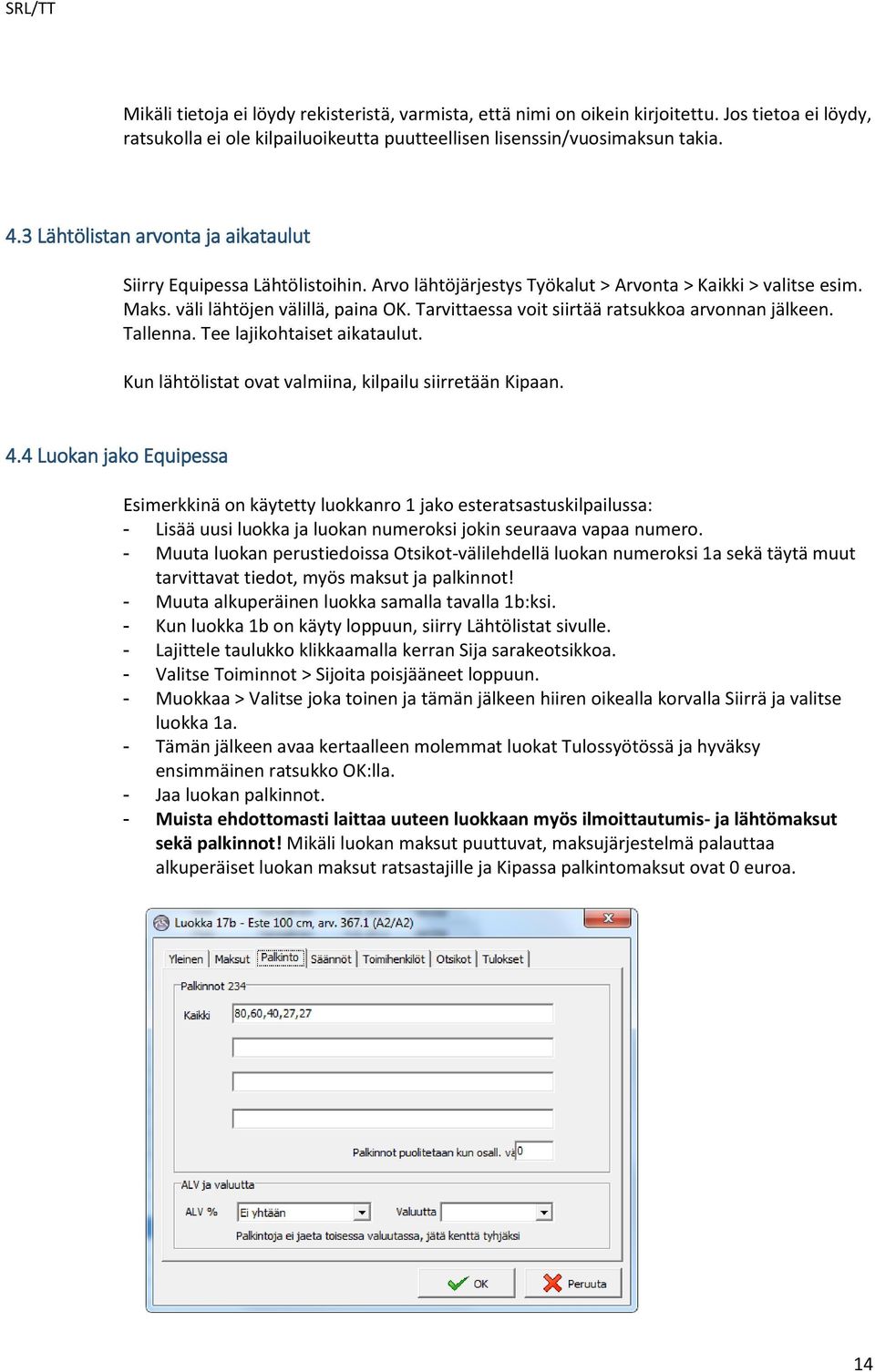 Tarvittaessa vit siirtää ratsukka arvnnan jälkeen. Tallenna. Tee lajikhtaiset aikataulut. Kun lähtölistat vat valmiina, kilpailu siirretään Kipaan. 4.