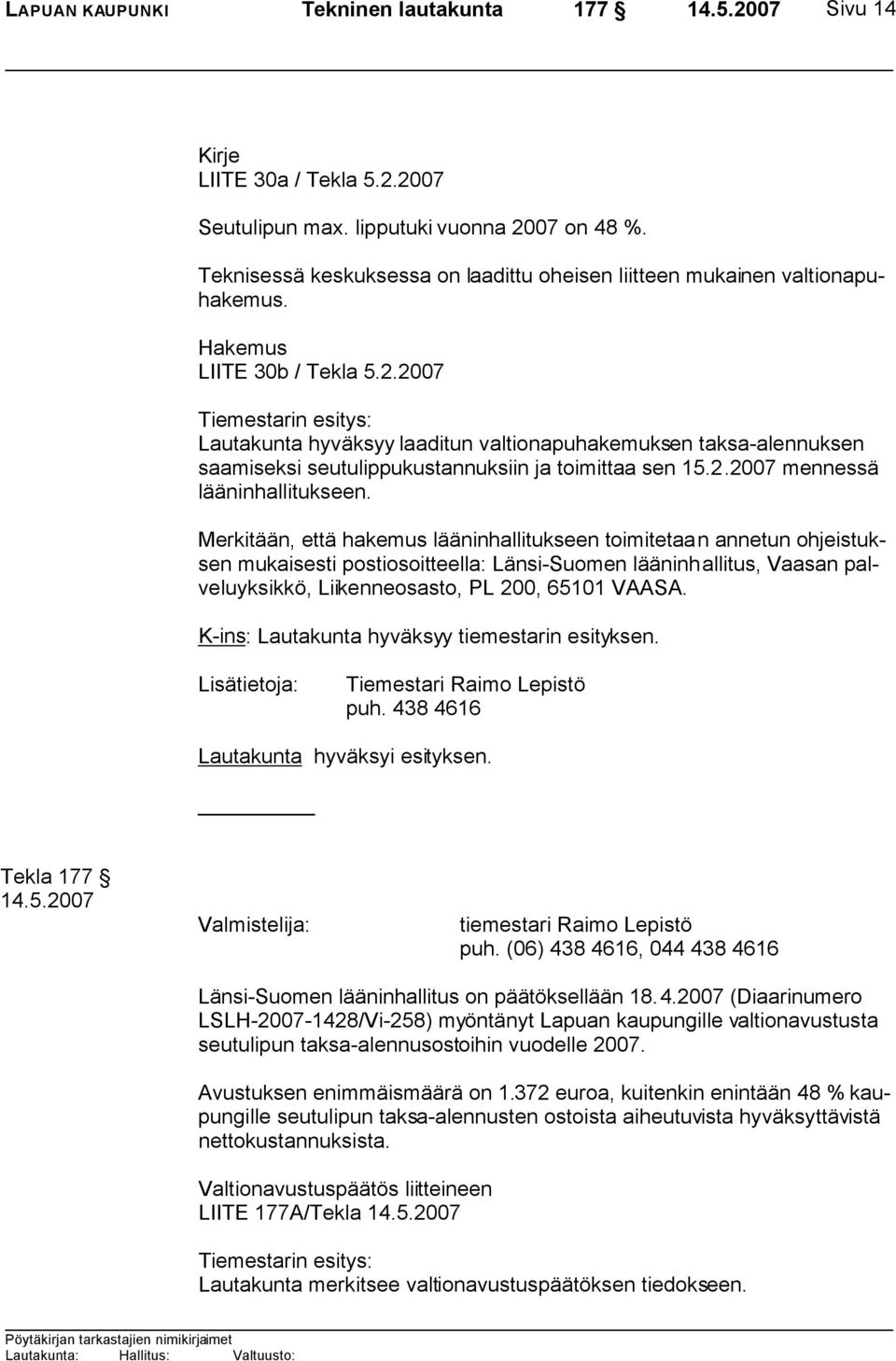 2007 Tiemestarin esitys: Lautakunta hyväksyy laaditun valtionapuhakemuksen taksa-alennuksen saamiseksi seutulippukustannuksiin ja toimittaa sen 15.2.2007 mennessä lääninhallitukseen.