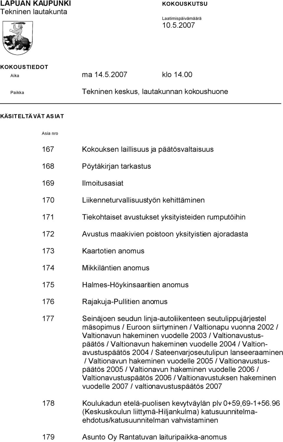 kehittäminen 171 Tiekohtaiset avustukset yksityisteiden rumputöihin 172 Avustus maakivien poistoon yksityistien ajoradasta 173 Kaartotien anomus 174 Mikkiläntien anomus 175 Halmes-Höykinsaaritien