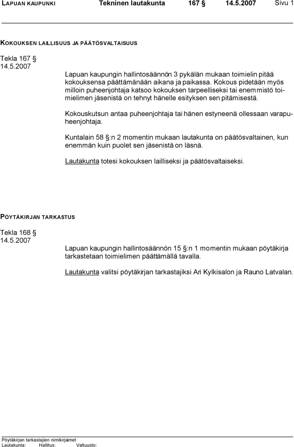 Kokouskutsun antaa puheenjohtaja tai hänen estyneenä ollessaan varapuheenjohtaja. Kuntalain 58 :n 2 momentin mukaan lautakunta on päätösvaltainen, kun enemmän kuin puolet sen jäsenistä on läsnä.