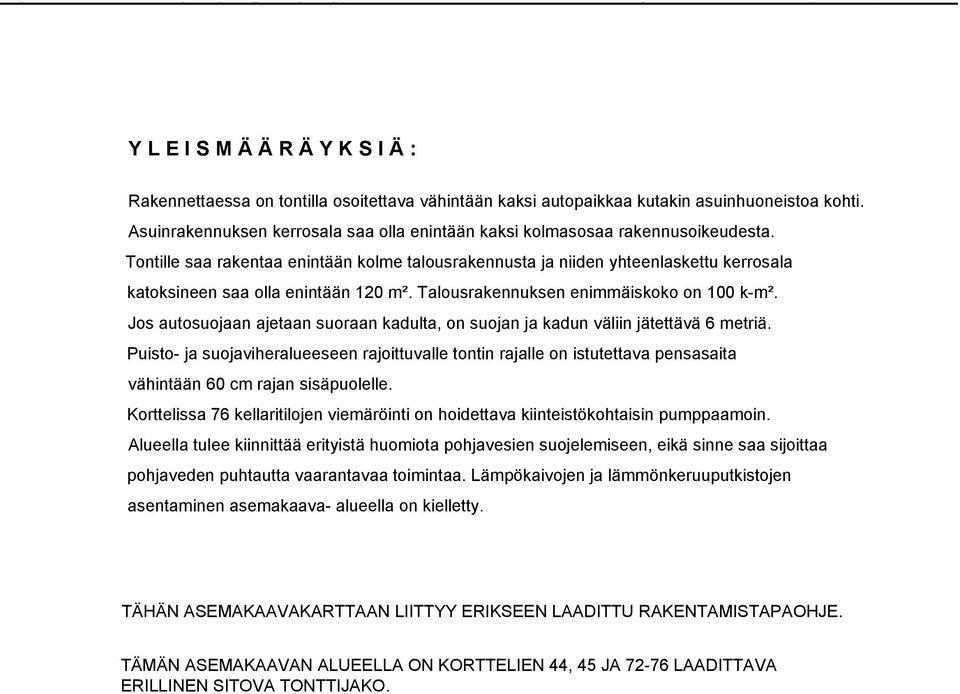 Tontille saa rakentaa enintään kolme talousrakennusta ja niiden yhteenlaskettu kerrosala katoksineen saa olla enintään 0 m². Talousrakennuksen enimmäiskoko on 00 k-m².