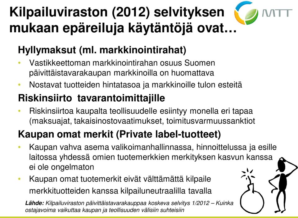 tavarantoimittajille Riskinsiirtoa kaupalta teollisuudelle esiintyy monella eri tapaa (maksuajat, takaisinostovaatimukset, toimitusvarmuussanktiot Kaupan omat merkit (Private label-tuotteet) Kaupan