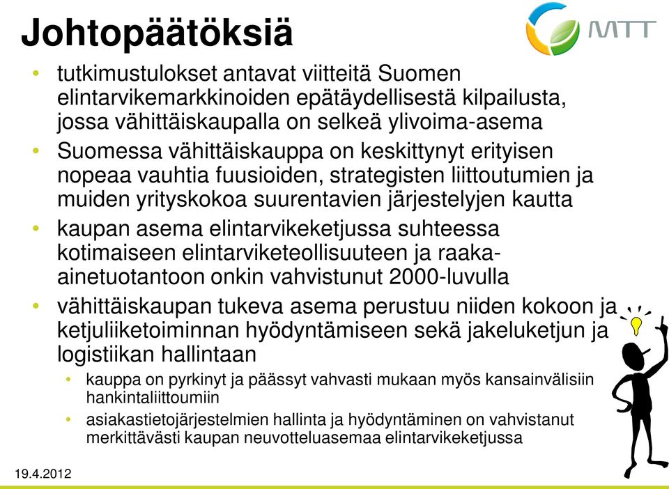 ja raakaainetuotantoon onkin vahvistunut 2000-luvulla vähittäiskaupan tukeva asema perustuu niiden kokoon ja ketjuliiketoiminnan hyödyntämiseen sekä jakeluketjun ja logistiikan hallintaan kauppa on