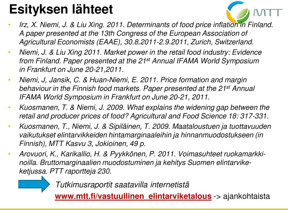 Market power in the retail food industry: Evidence from Finland. Paper presented at the 21 st Annual IFAMA World Symposium in Frankfurt on June 20-21,2011. Niemi, J, Jansik, C. & Huan-Niemi, E. 2011.