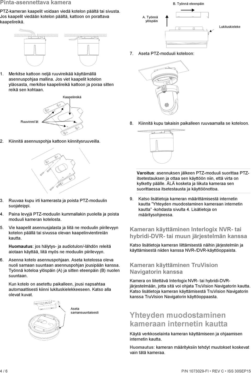 Jos viet kaapelit kotelon yläosasta, merkitse kaapelireikä kattoon ja poraa sitten reikä sen kohtaan. Kaapelireikä Ruuvinrei'ät 8. Kiinnitä kupu takaisin paikalleen ruuvaamalla se koteloon. 2.