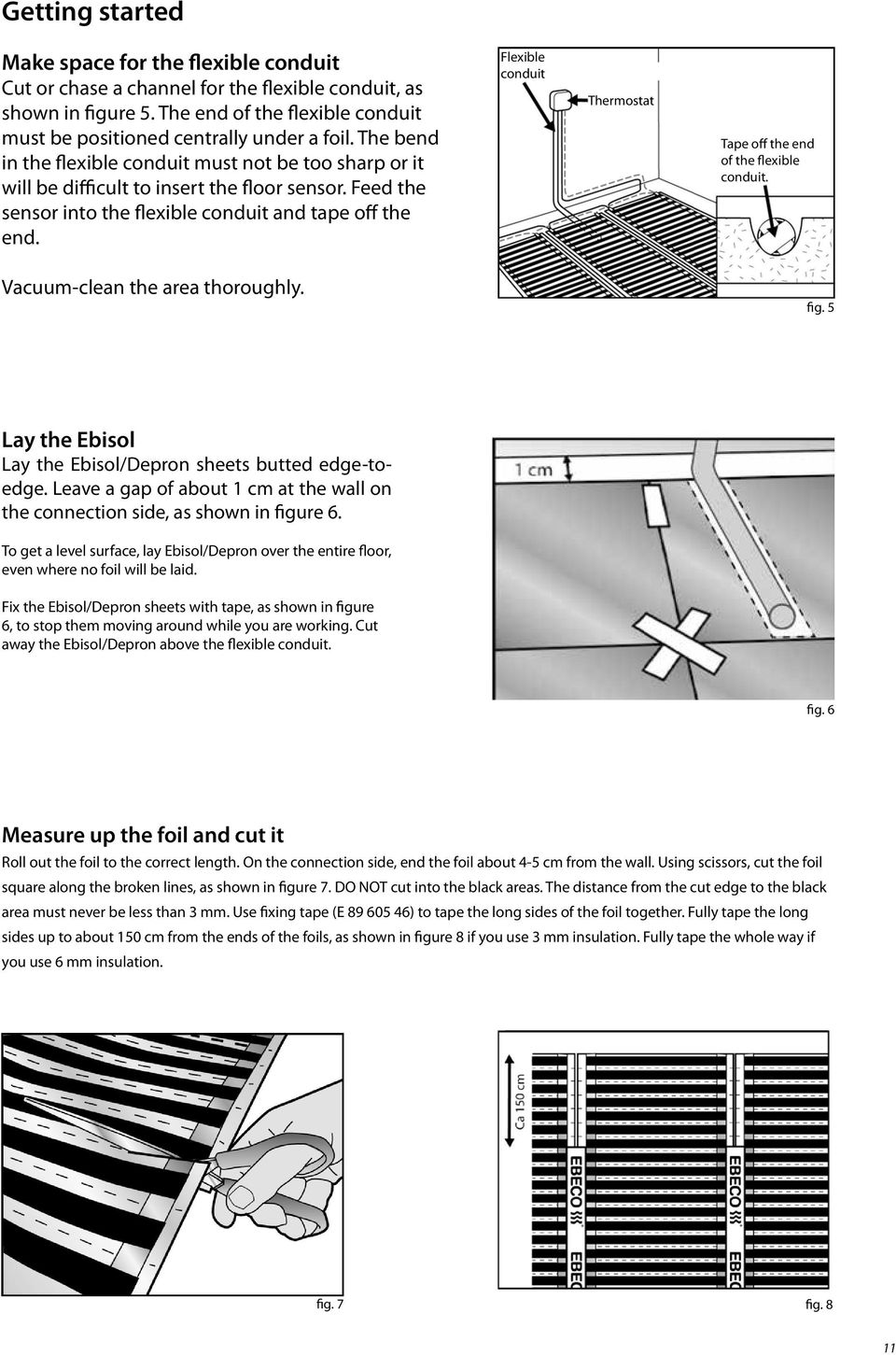 Flexible conduit Thermostat Tape off the end of the flexible conduit. Vacuum-clean the area thoroughly. fig. 5 Lay the Ebisol Lay the Ebisol/Depron sheets butted edge-toedge.