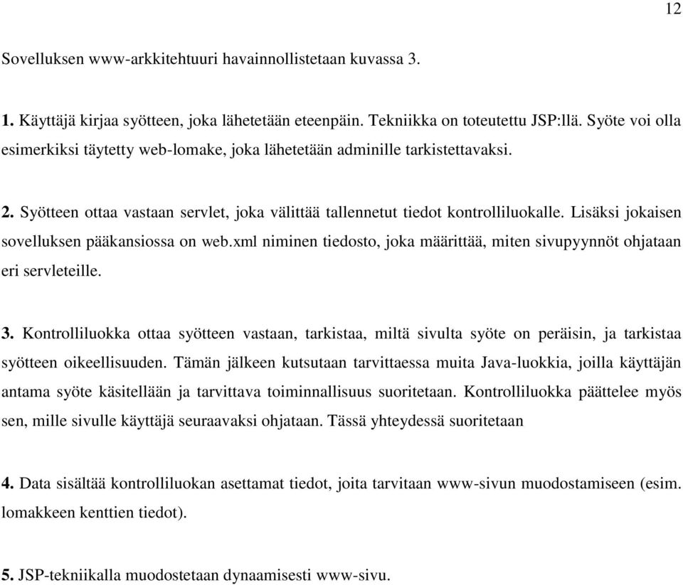 Lisäksi jokaisen sovelluksen pääkansiossa on web.xml niminen tiedosto, joka määrittää, miten sivupyynnöt ohjataan eri servleteille. 3.