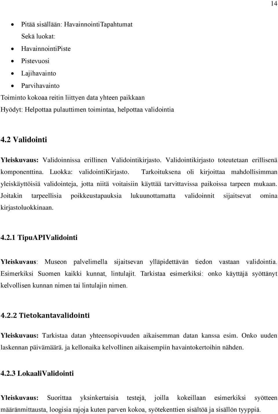 Tarkoituksena oli kirjoittaa mahdollisimman yleiskäyttöisiä validointeja, jotta niitä voitaisiin käyttää tarvittavissa paikoissa tarpeen mukaan.