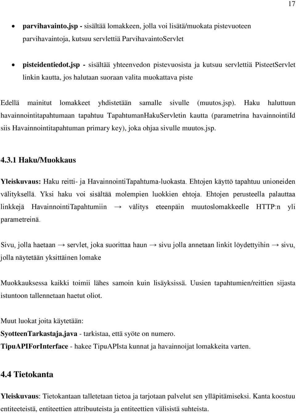 jsp). Haku haluttuun havainnointitapahtumaan tapahtuu TapahtumanHakuServletin kautta (parametrina havainnointiid siis Havainnointitapahtuman primary key), joka ohjaa sivulle muutos.jsp. 4.3.