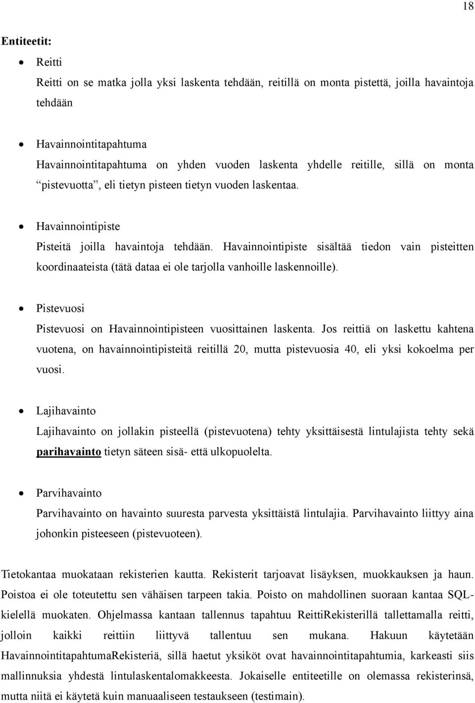 Havainnointipiste sisältää tiedon vain pisteitten koordinaateista (tätä dataa ei ole tarjolla vanhoille laskennoille). Pistevuosi Pistevuosi on Havainnointipisteen vuosittainen laskenta.