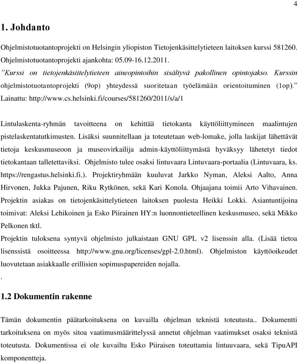 Lainattu: http://www.cs.helsinki.fi/courses/581260/2011/s/a/1 Lintulaskenta-ryhmän tavoitteena on kehittää tietokanta käyttöliittymineen maalintujen pistelaskentatutkimusten.