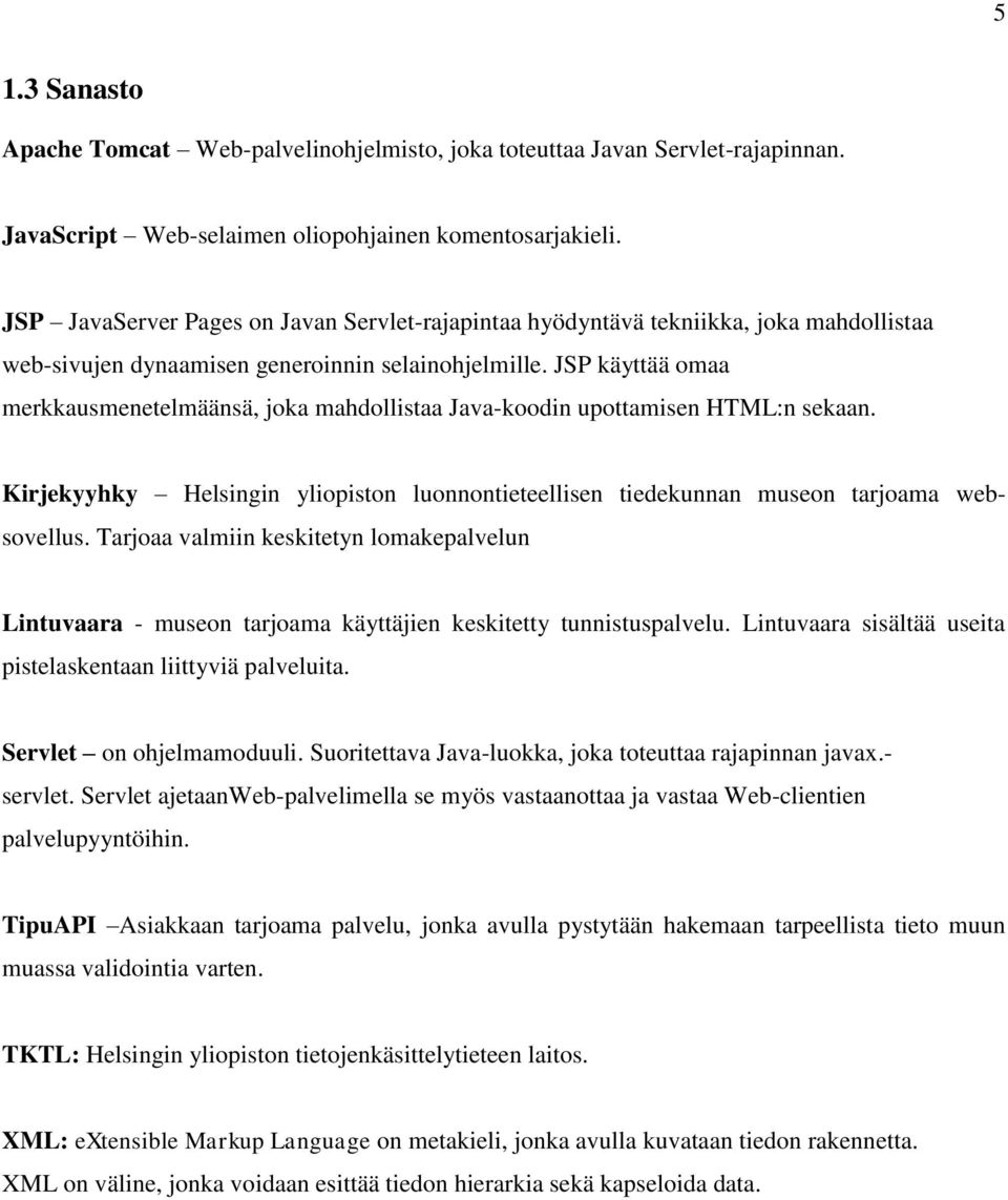 JSP käyttää omaa merkkausmenetelmäänsä, joka mahdollistaa Java-koodin upottamisen HTML:n sekaan. Kirjekyyhky Helsingin yliopiston luonnontieteellisen tiedekunnan museon tarjoama websovellus.