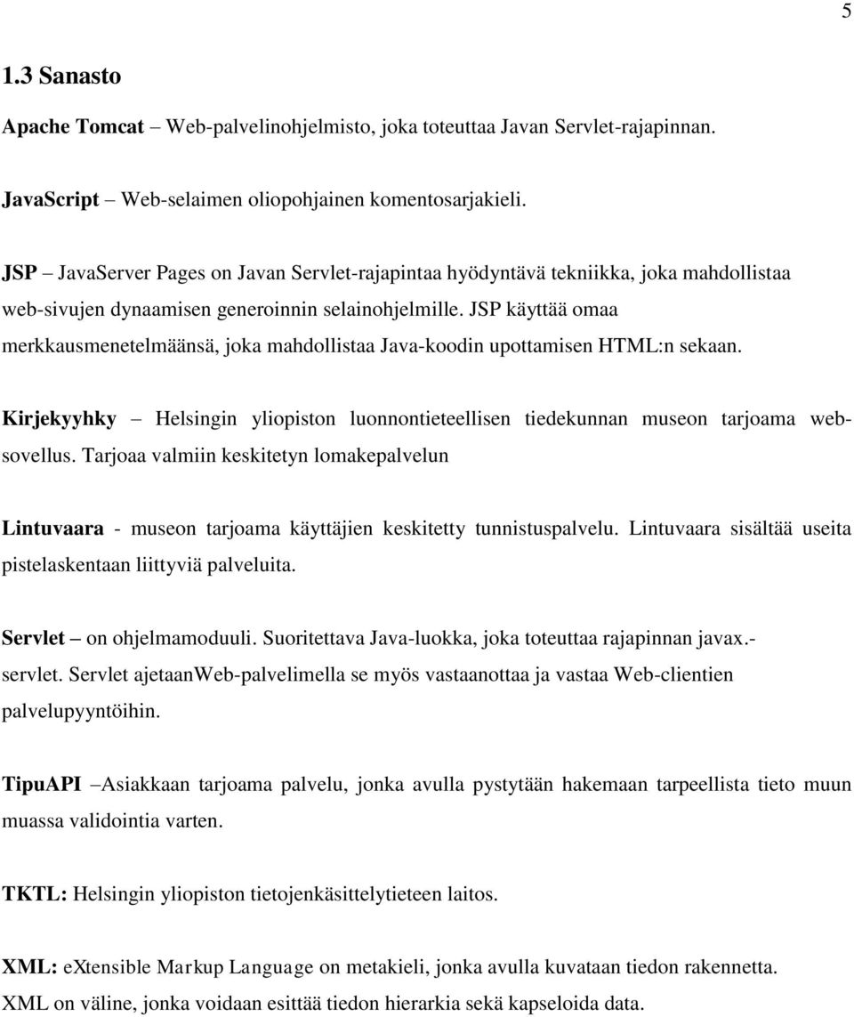 JSP käyttää omaa merkkausmenetelmäänsä, joka mahdollistaa Java-koodin upottamisen HTML:n sekaan. Kirjekyyhky Helsingin yliopiston luonnontieteellisen tiedekunnan museon tarjoama websovellus.