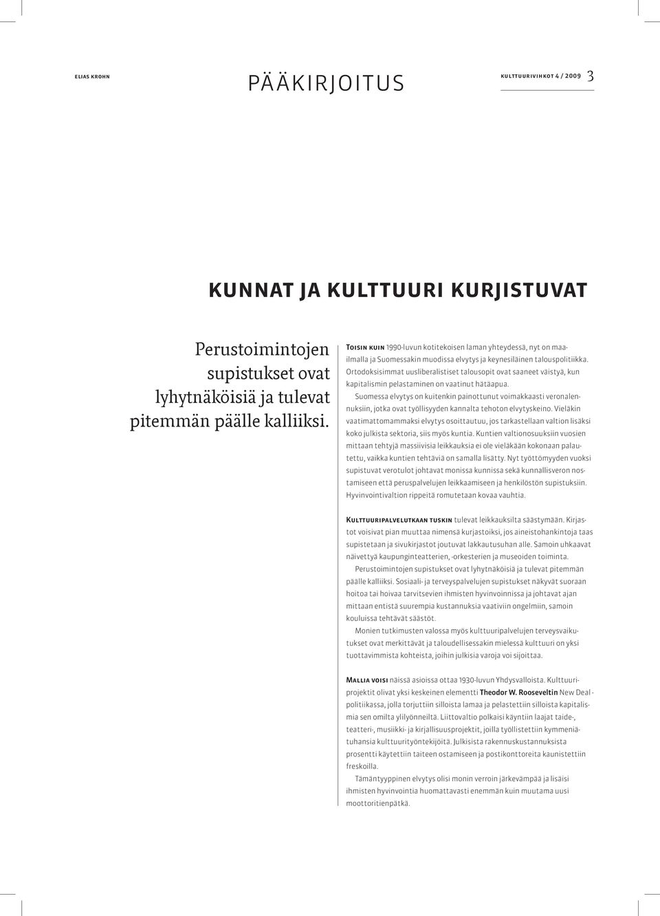 Ortodoksisimmat uusliberalistiset talousopit ovat saaneet väistyä, kun kapitalismin pelastaminen on vaatinut hätäapua.