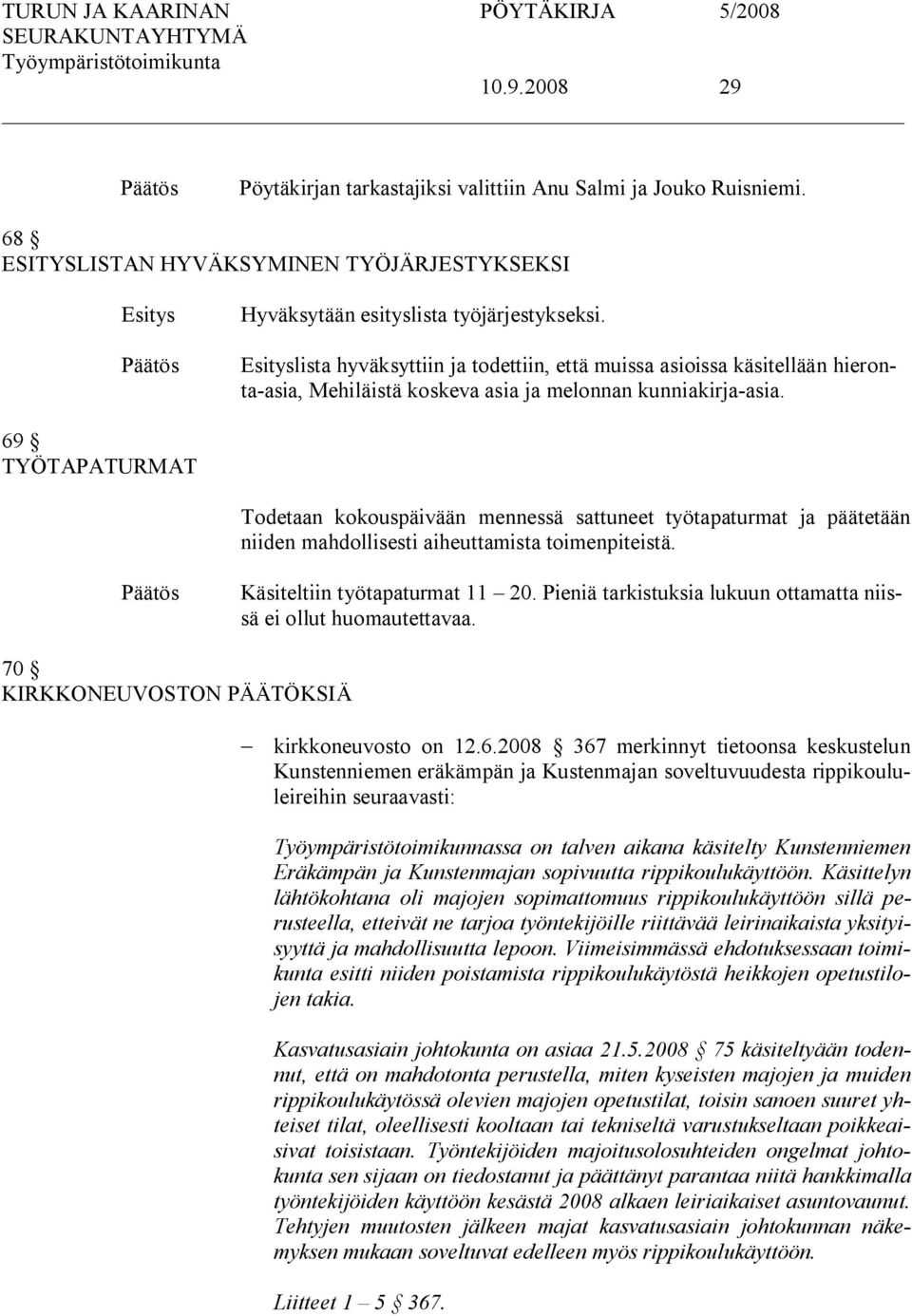 69 TYÖTAPATURMAT Todetaan kokouspäivään mennessä sattuneet työtapaturmat ja päätetään niiden mahdollisesti aiheuttamista toimenpiteistä. Käsiteltiin työtapaturmat 11 20.