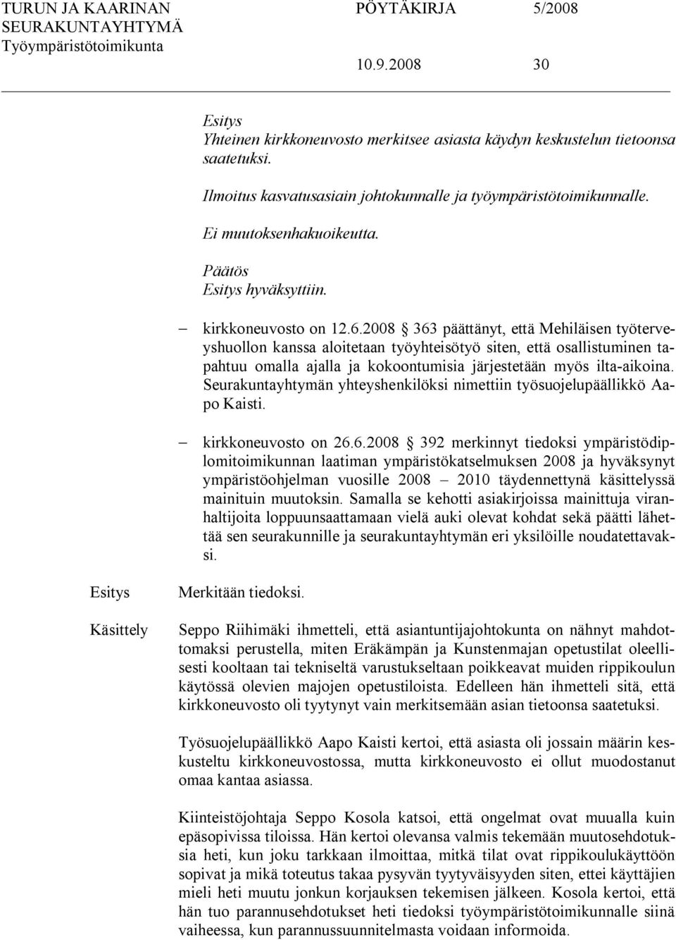 2008 363 päättänyt, että Mehiläisen työterveyshuollon kanssa aloitetaan työyhteisötyö siten, että osallistuminen tapahtuu omalla ajalla ja kokoontumisia järjestetään myös ilta aikoina.