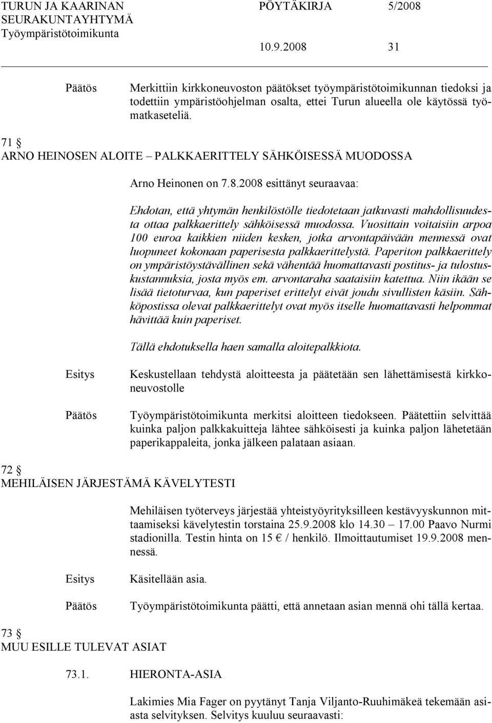 2008 esittänyt seuraavaa: Ehdotan, että yhtymän henkilöstölle tiedotetaan jatkuvasti mahdollisuudesta ottaa palkkaerittely sähköisessä muodossa.