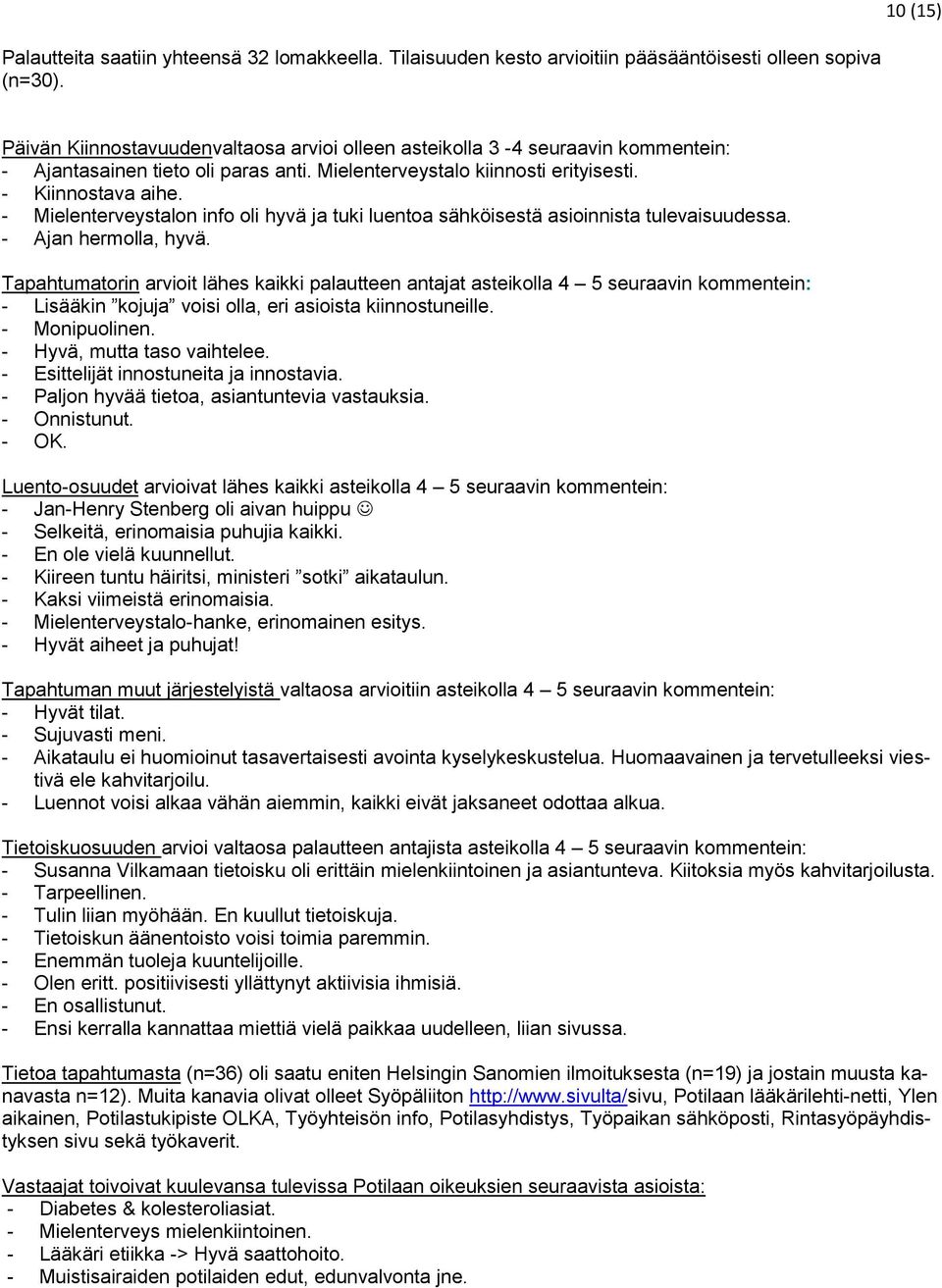 - Mielenterveystalon info oli hyvä ja tuki luentoa sähköisestä asioinnista tulevaisuudessa. - Ajan hermolla, hyvä.