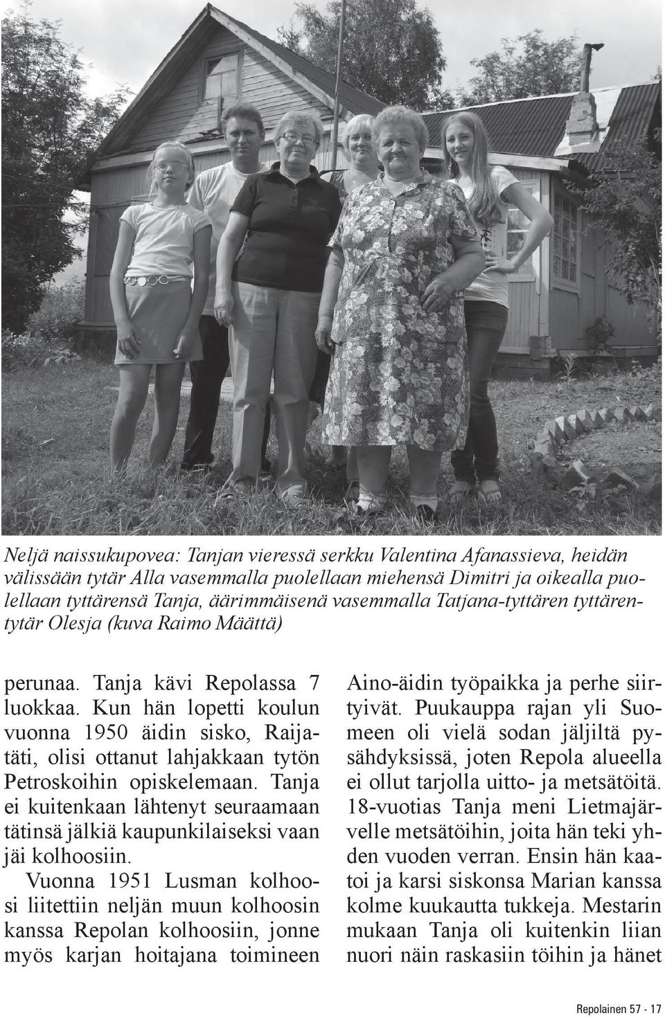 Kun hän lopetti koulun vuonna 1950 äidin sisko, Raijatäti, olisi ottanut lahjakkaan tytön Petroskoihin opiskelemaan.