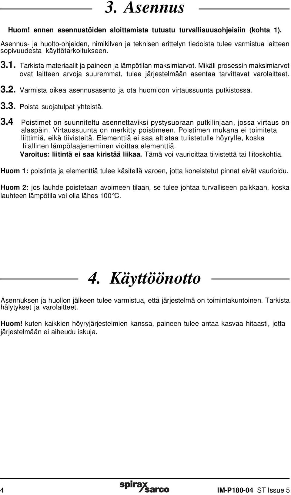 Mikäli prosessin maksimiarvot ovat laitteen arvoja suuremmat, tulee järjestelmään asentaa tarvittavat varolaitteet. 3.2. Varmista oikea asennusasento ja ota huomioon virtaussuunta putkistossa. 3.3. Poista suojatulpat yhteistä.