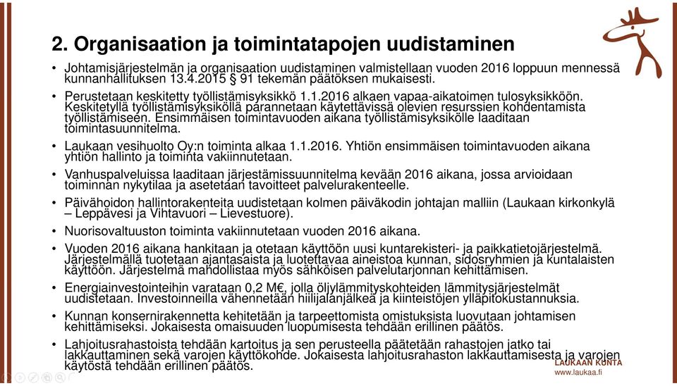 Keskitetyllä työllistämisyksiköllä parannetaan käytettävissä olevien resurssien kohdentamista työllistämiseen. Ensimmäisen toimintavuoden aikana työllistämisyksikölle laaditaan toimintasuunnitelma.