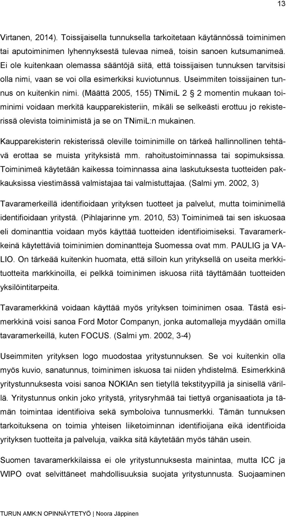 (Määttä 2005, 155) TNimiL 2 2 momentin mukaan toiminimi voidaan merkitä kaupparekisteriin, mikäli se selkeästi erottuu jo rekisterissä olevista toiminimistä ja se on TNimiL:n mukainen.