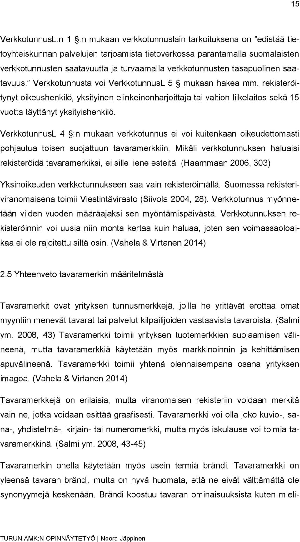 rekisteröitynyt oikeushenkilö, yksityinen elinkeinonharjoittaja tai valtion liikelaitos sekä 15 vuotta täyttänyt yksityishenkilö.