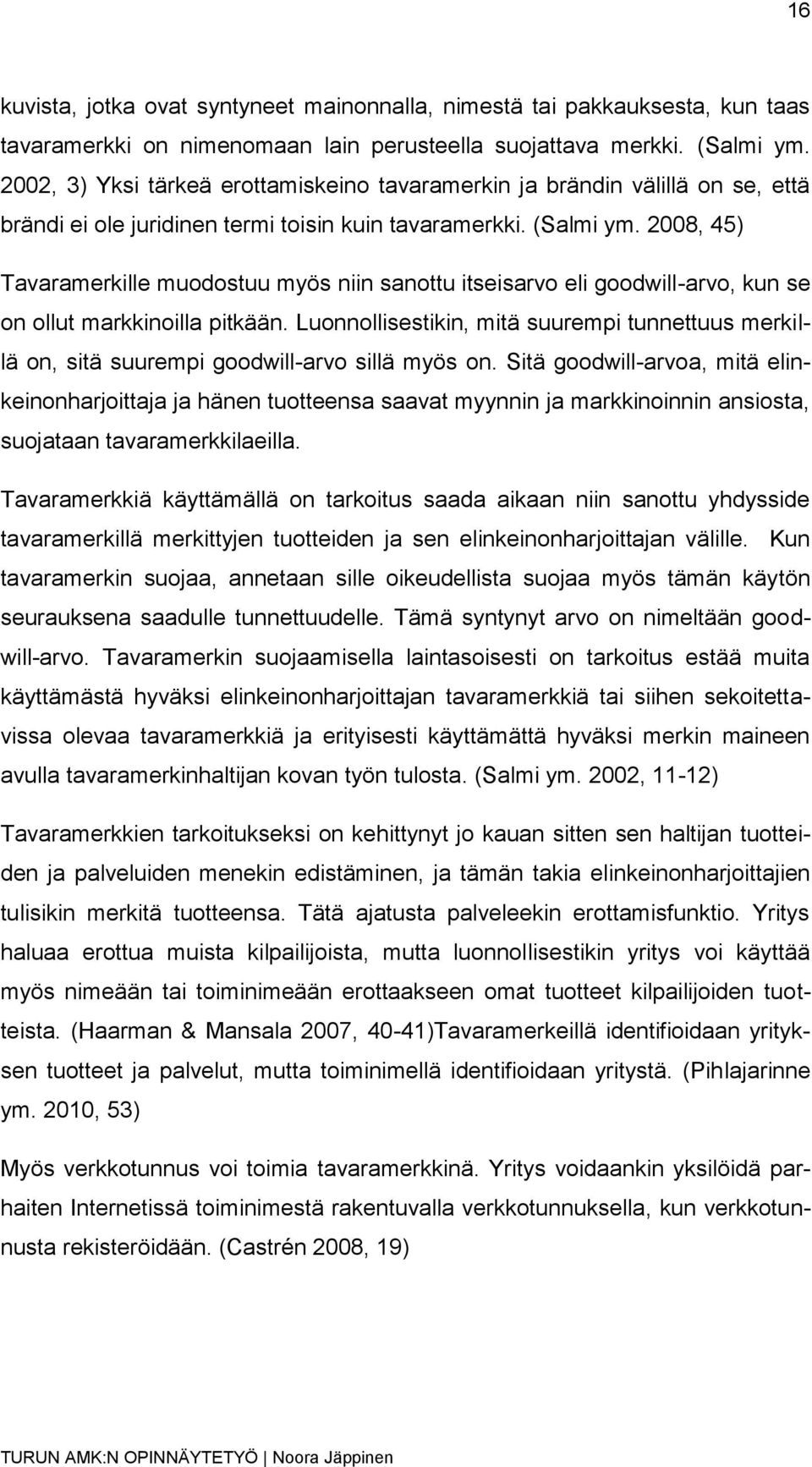 2008, 45) Tavaramerkille muodostuu myös niin sanottu itseisarvo eli goodwill-arvo, kun se on ollut markkinoilla pitkään.