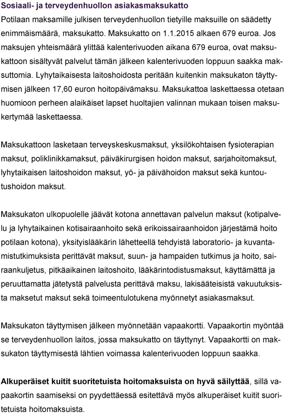 Lyhytaikaisesta laitoshoidosta peritään kuitenkin maksukaton täyttymisen jälkeen 17,60 euron hoitopäivämaksu.