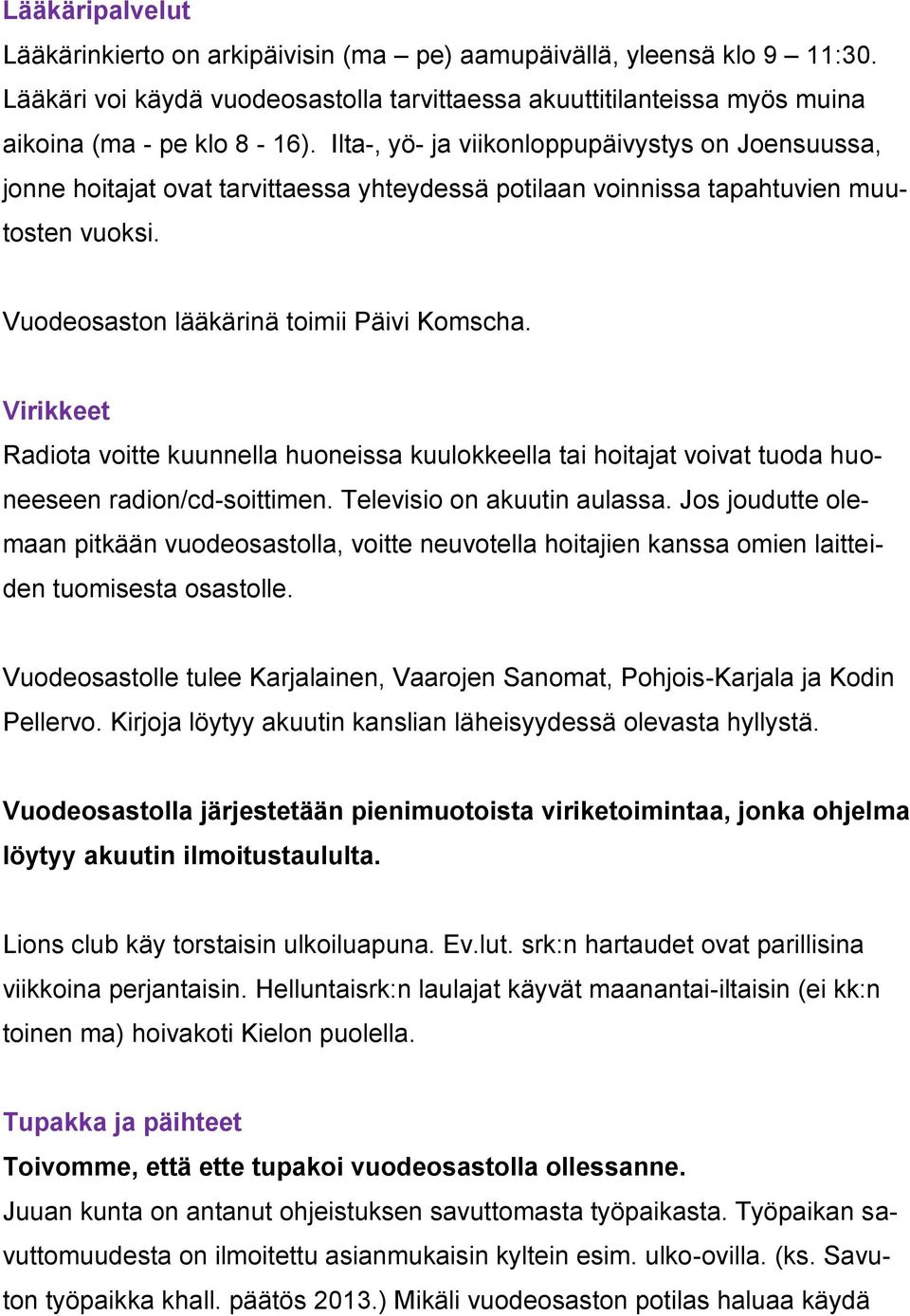 Virikkeet Radiota voitte kuunnella huoneissa kuulokkeella tai hoitajat voivat tuoda huoneeseen radion/cd-soittimen. Televisio on akuutin aulassa.