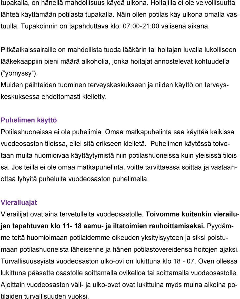 Pitkäaikaissairaille on mahdollista tuoda lääkärin tai hoitajan luvalla lukolliseen lääkekaappiin pieni määrä alkoholia, jonka hoitajat annostelevat kohtuudella ( yömyssy ).