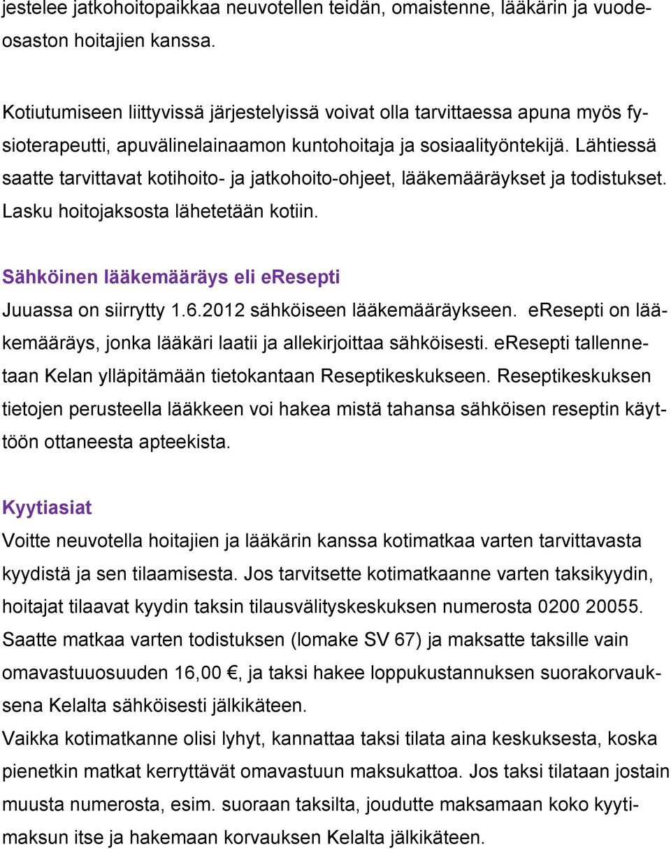 Lähtiessä saatte tarvittavat kotihoito- ja jatkohoito-ohjeet, lääkemääräykset ja todistukset. Lasku hoitojaksosta lähetetään kotiin. Sähköinen lääkemääräys eli eresepti Juuassa on siirrytty 1.6.