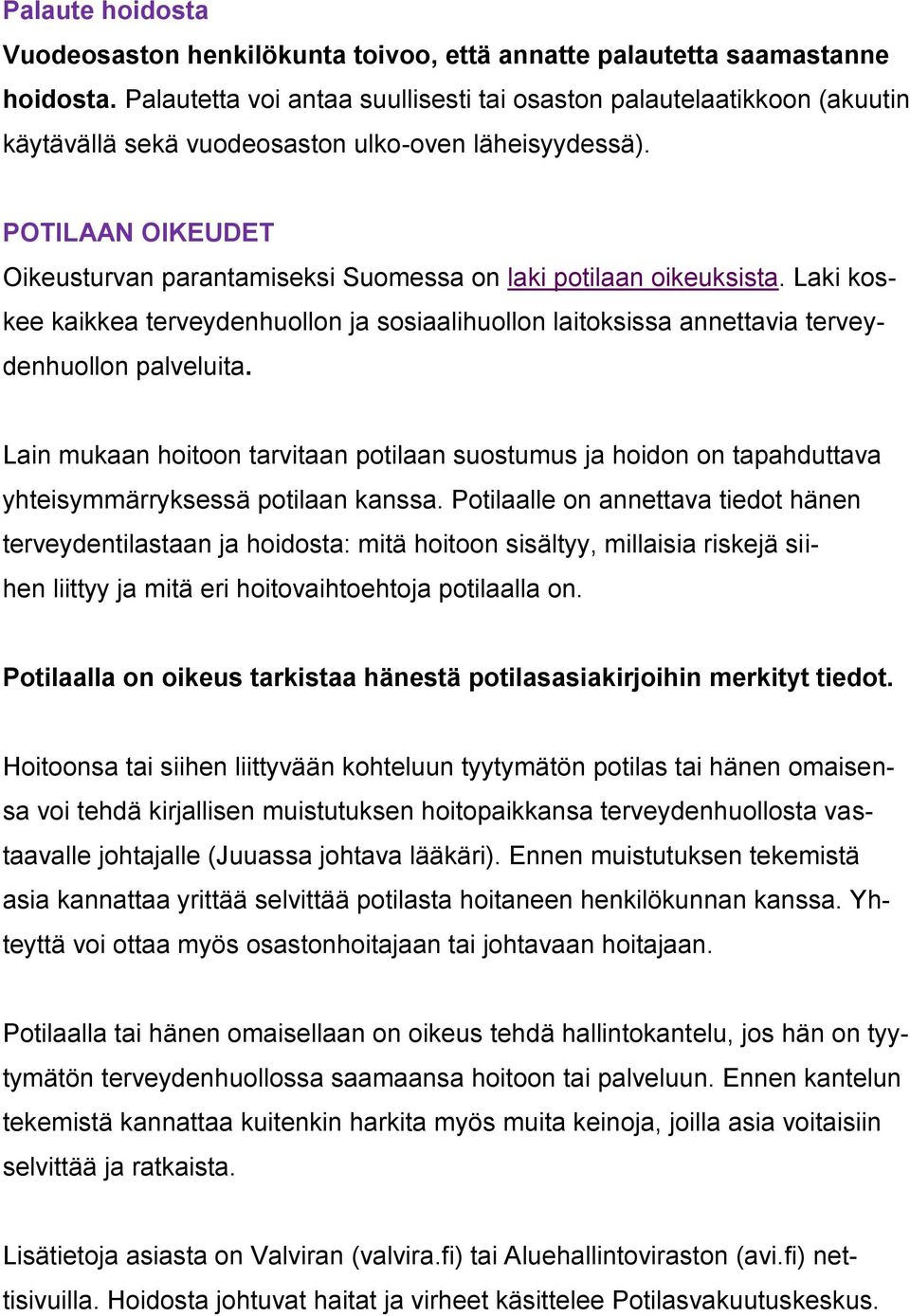 POTILAAN OIKEUDET Oikeusturvan parantamiseksi Suomessa on laki potilaan oikeuksista. Laki koskee kaikkea terveydenhuollon ja sosiaalihuollon laitoksissa annettavia terveydenhuollon palveluita.