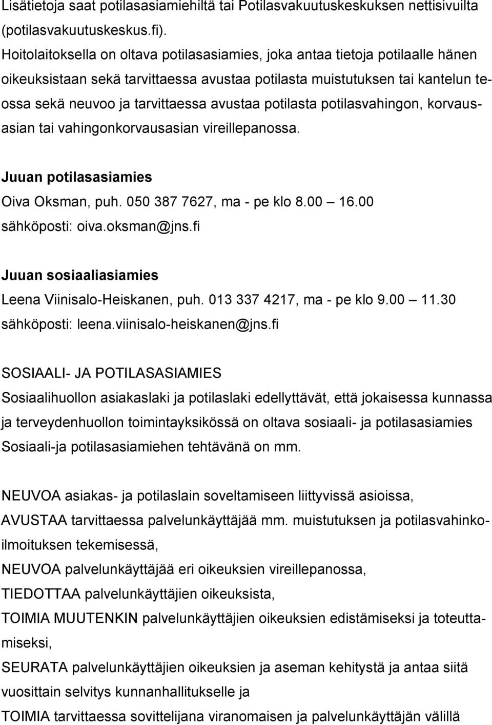 potilasta potilasvahingon, korvausasian tai vahingonkorvausasian vireillepanossa. Juuan potilasasiamies Oiva Oksman, puh. 050 387 7627, ma - pe klo 8.00 16.00 sähköposti: oiva.oksman@jns.