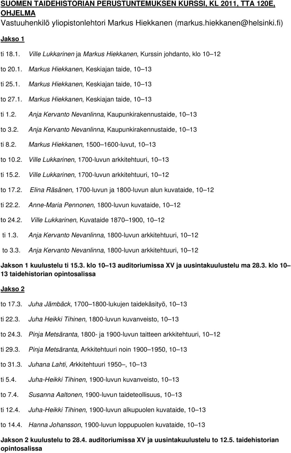 2. Anja Kervanto Nevanlinna, Kaupunkirakennustaide, 10 13 ti 8.2. Markus Hiekkanen, 1500 1600-luvut, 10 13 to 10.2. Ville Lukkarinen, 1700-luvun arkkitehtuuri, 10 13 ti 15.2. Ville Lukkarinen, 1700-luvun arkkitehtuuri, 10 12 to 17.