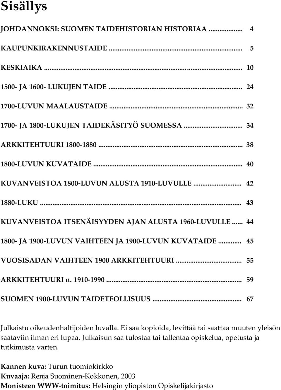 .. 43 KUVANVEISTOA ITSENÄISYYDEN AJAN ALUSTA 1960-LUVULLE... 44 1800- JA 1900-LUVUN VAIHTEEN JA 1900-LUVUN KUVATAIDE... 45 VUOSISADAN VAIHTEEN 1900 ARKKITEHTUURI... 55 ARKKITEHTUURI n. 1910-1990.