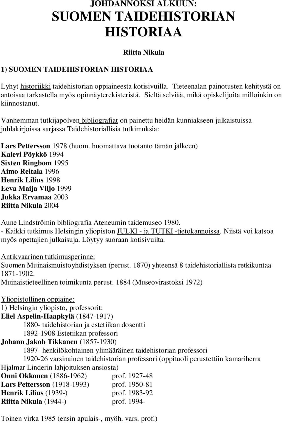 Vanhemman tutkijapolven bibliografiat on painettu heidän kunniakseen julkaistuissa juhlakirjoissa sarjassa Taidehistoriallisia tutkimuksia: Lars Pettersson 1978 (huom.