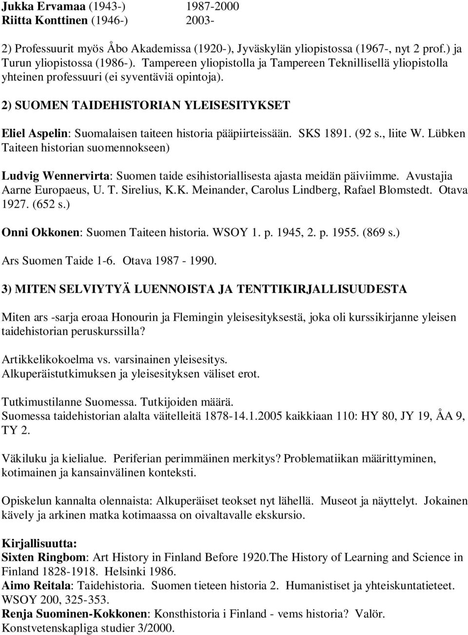 2) SUOMEN TAIDEHISTORIAN YLEISESITYKSET Eliel Aspelin: Suomalaisen taiteen historia pääpiirteissään. SKS 1891. (92 s., liite W.