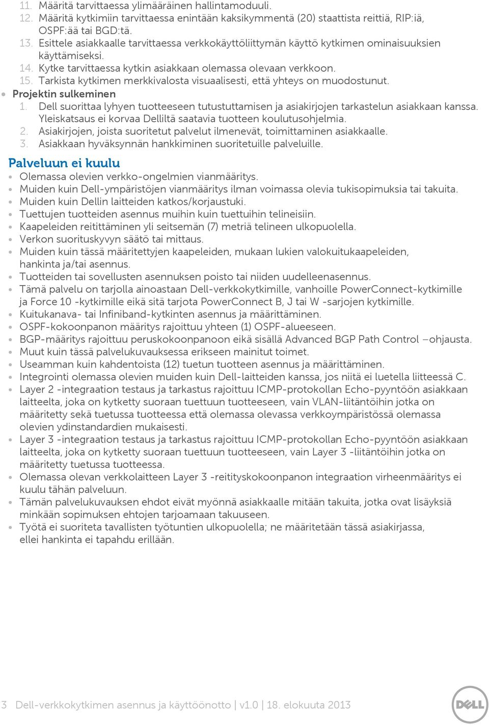 Tarkista kytkimen merkkivalosta visuaalisesti, että yhteys on muodostunut. Projektin sulkeminen 1. Dell suorittaa lyhyen tuotteeseen tutustuttamisen ja asiakirjojen tarkastelun asiakkaan kanssa.