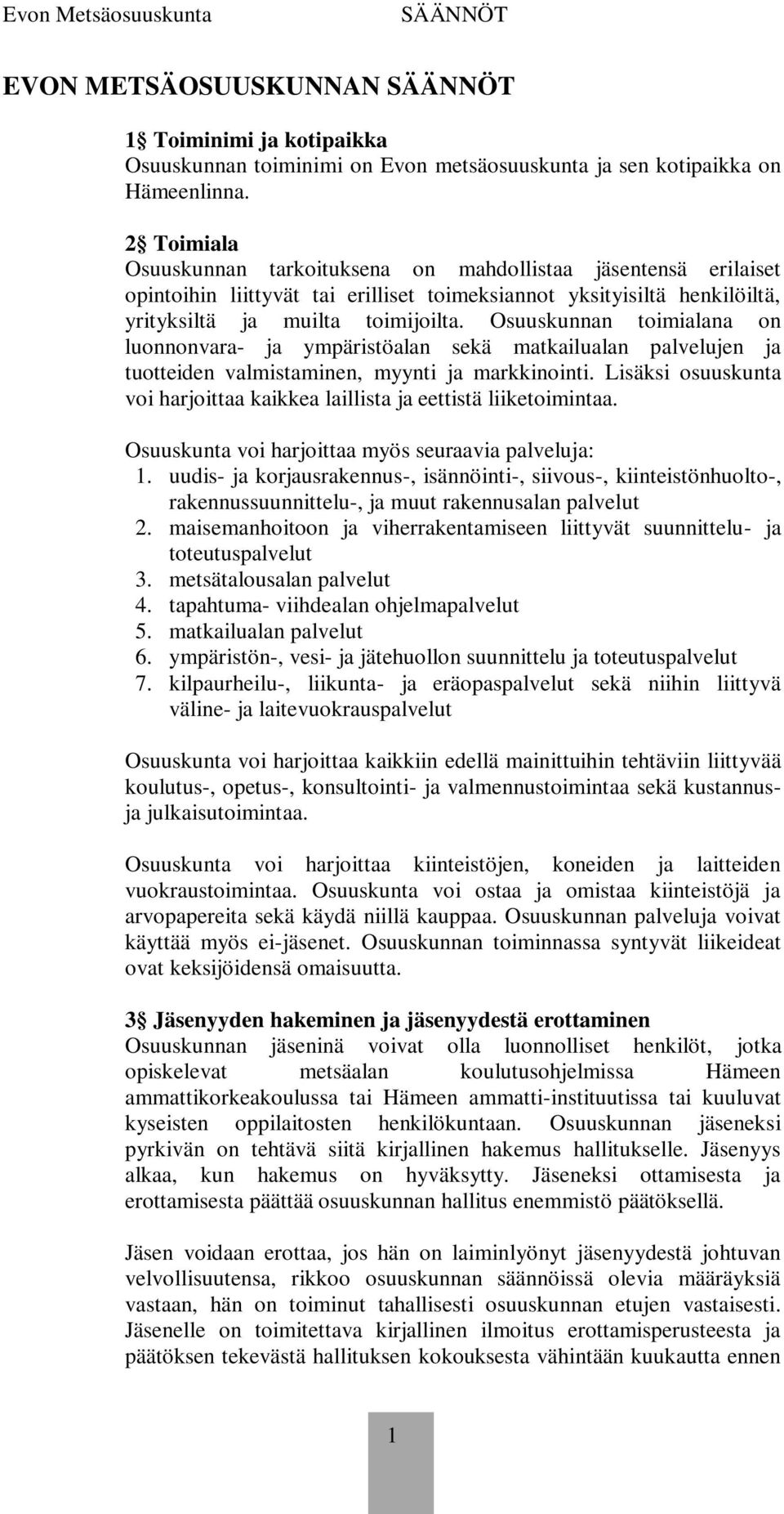 Osuuskunnan toimialana on luonnonvara- ja ympäristöalan sekä matkailualan palvelujen ja tuotteiden valmistaminen, myynti ja markkinointi.