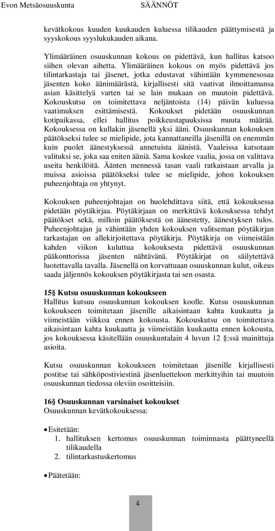 varten tai se lain mukaan on muutoin pidettävä. Kokouskutsu on toimitettava neljäntoista (14) päivän kuluessa vaatimuksen esittämisestä.