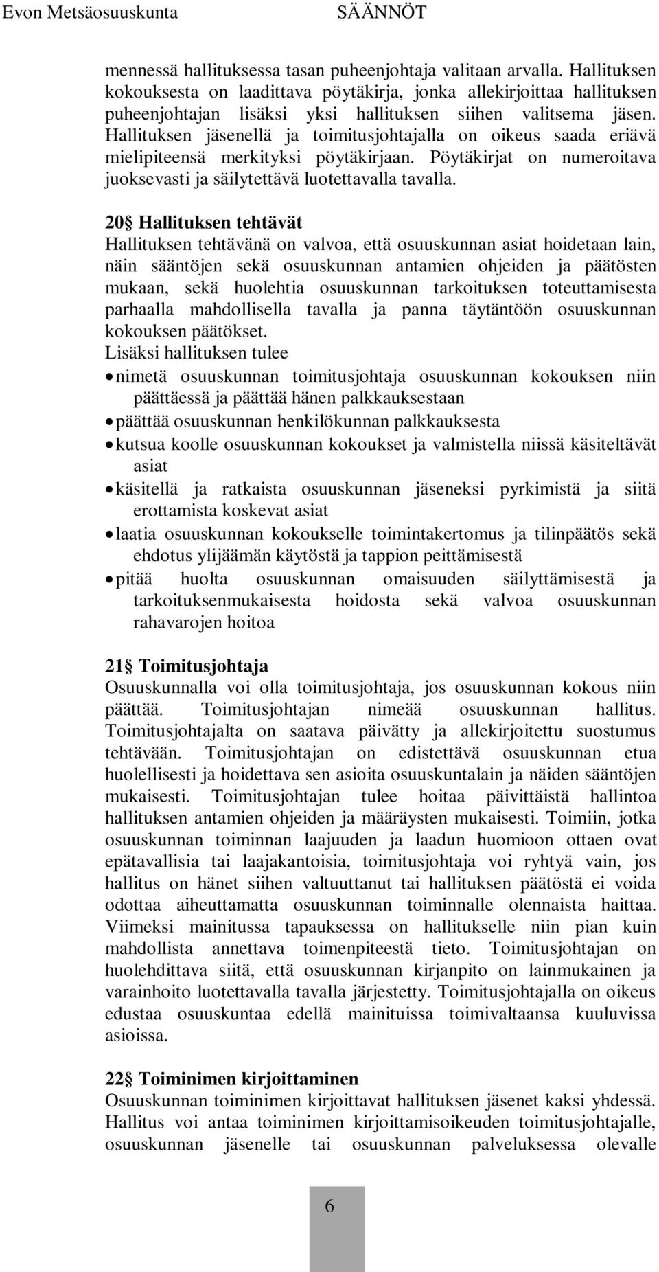 Hallituksen jäsenellä ja toimitusjohtajalla on oikeus saada eriävä mielipiteensä merkityksi pöytäkirjaan. Pöytäkirjat on numeroitava juoksevasti ja säilytettävä luotettavalla tavalla.