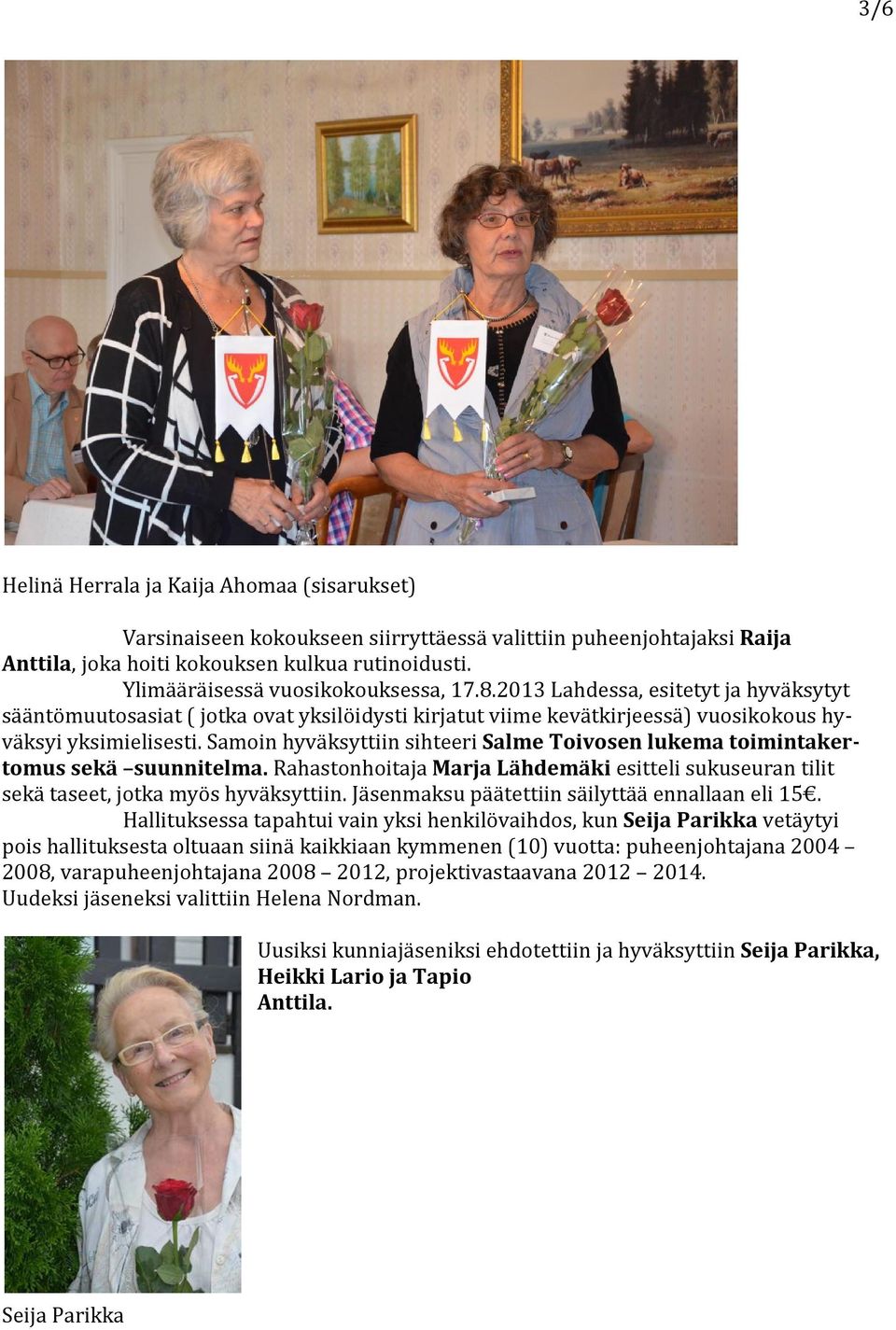 Samoin hyväksyttiin sihteeri Salme Toivosen lukema toimintakertomus sekä suunnitelma. Rahastonhoitaja Marja Lähdemäki esitteli sukuseuran tilit sekä taseet, jotka myös hyväksyttiin.