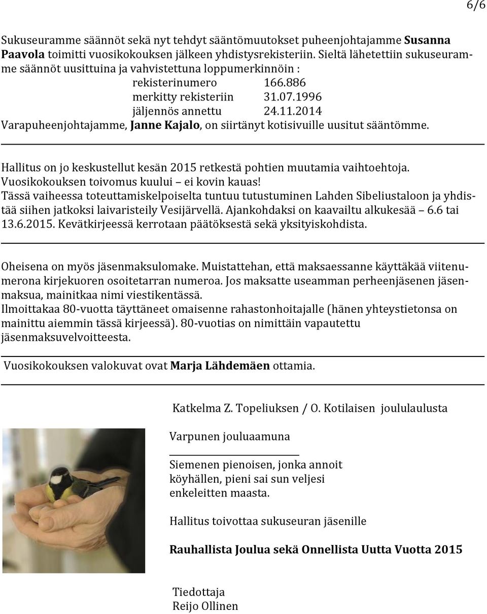 2014 Varapuheenjohtajamme, Janne Kajalo, on siirtänyt kotisivuille uusitut sääntömme. Hallitus on jo keskustellut kesän 2015 retkestä pohtien muutamia vaihtoehtoja.