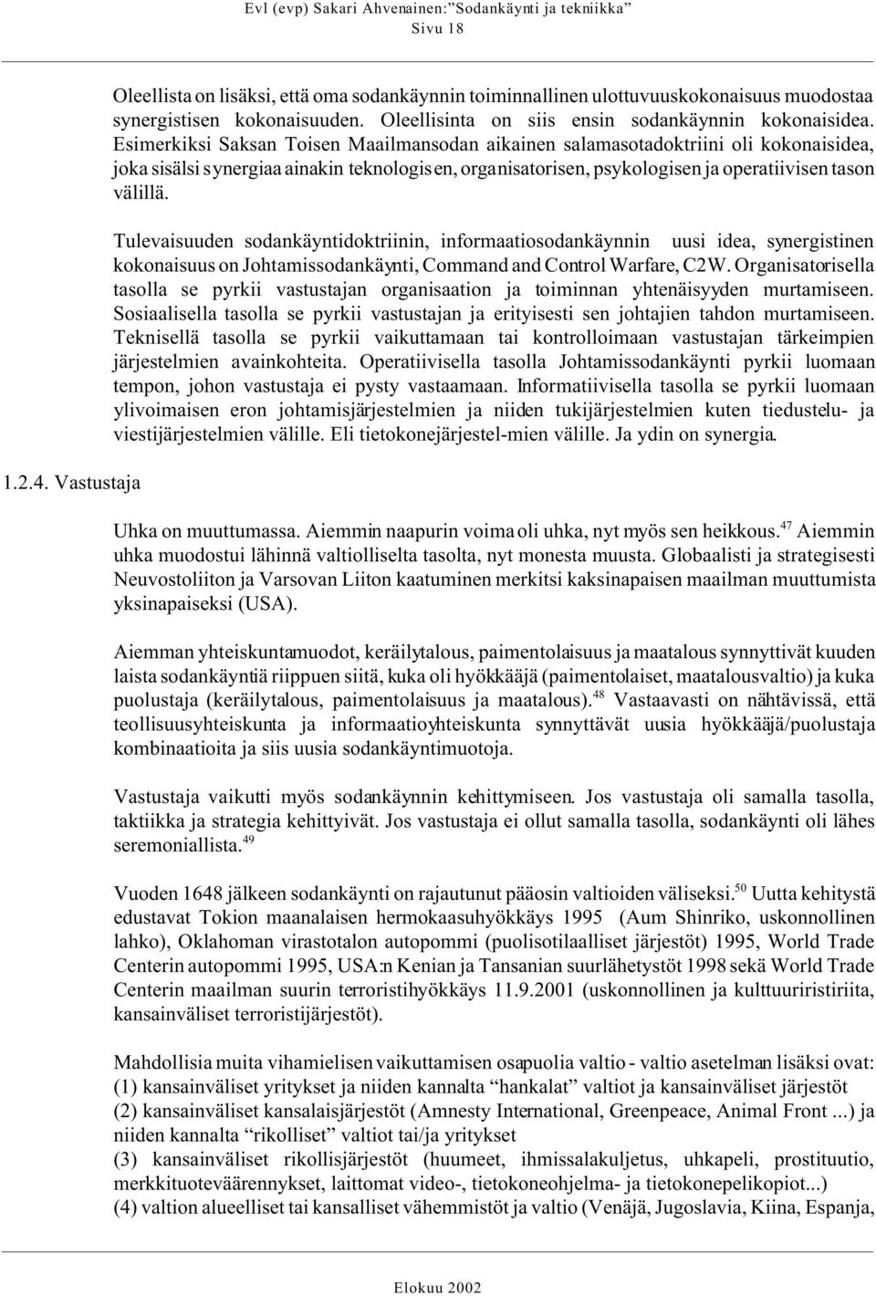 Tulevaisuuden sodankäyntidoktriinin, informaatiosodankäynnin uusi idea, synergistinen kokonaisuus on Johtamissodankäynti, Command and Control Warfare, C2W.